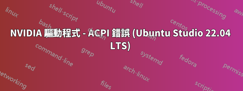 NVIDIA 驅動程式 - ACPI 錯誤 (Ubuntu Studio 22.04 LTS)