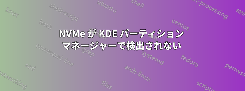 NVMe が KDE パーティション マネージャーで検出されない