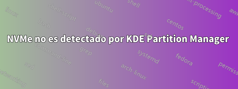 NVMe no es detectado por KDE Partition Manager