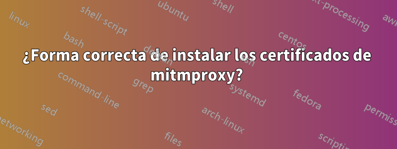 ¿Forma correcta de instalar los certificados de mitmproxy?