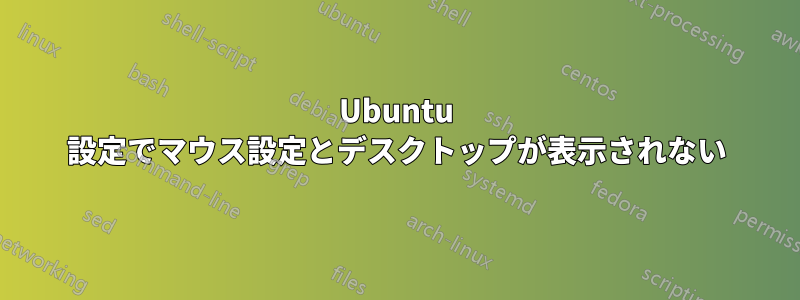 Ubuntu 設定でマウス設定とデスクトップが表示されない