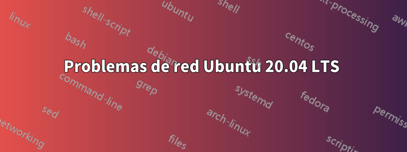 Problemas de red Ubuntu 20.04 LTS