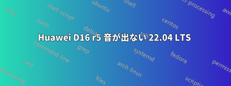 Huawei D16 r5 音が出ない 22.04 LTS