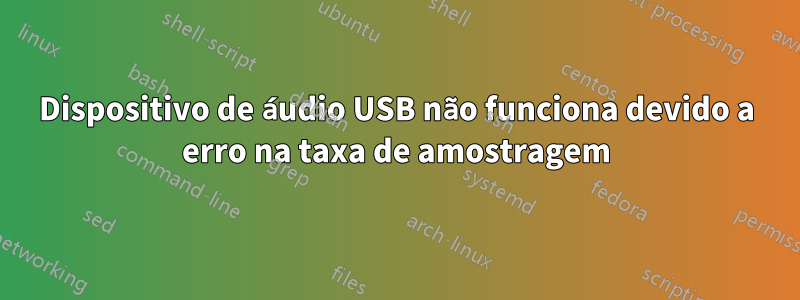 Dispositivo de áudio USB não funciona devido a erro na taxa de amostragem