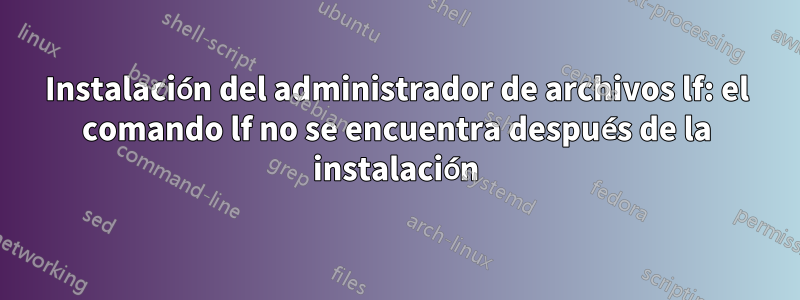 Instalación del administrador de archivos lf: el comando lf no se encuentra después de la instalación