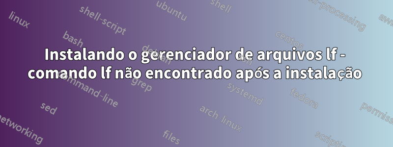 Instalando o gerenciador de arquivos lf - comando lf não encontrado após a instalação