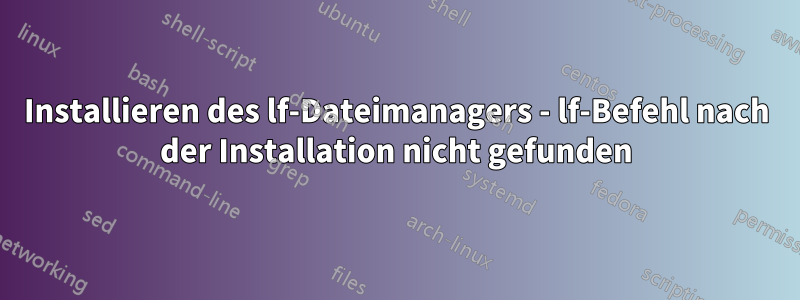 Installieren des lf-Dateimanagers - lf-Befehl nach der Installation nicht gefunden