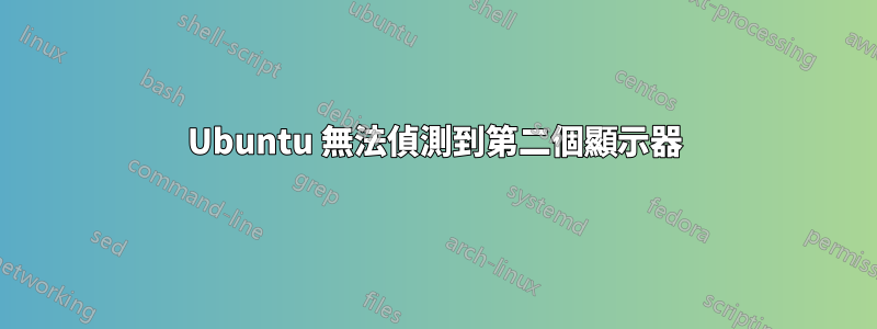 Ubuntu 無法偵測到第二個顯示器