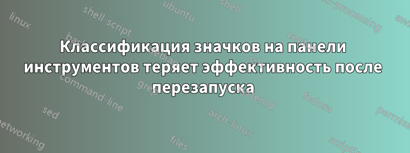 Классификация значков на панели инструментов теряет эффективность после перезапуска