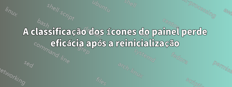 A classificação dos ícones do painel perde eficácia após a reinicialização