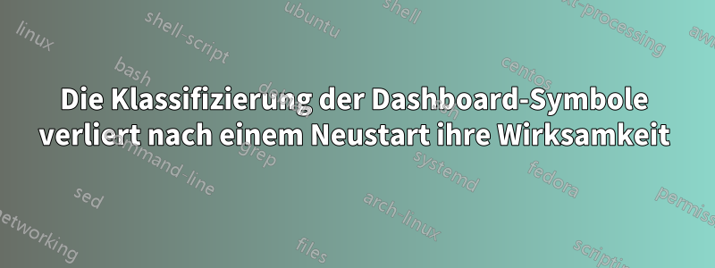 Die Klassifizierung der Dashboard-Symbole verliert nach einem Neustart ihre Wirksamkeit