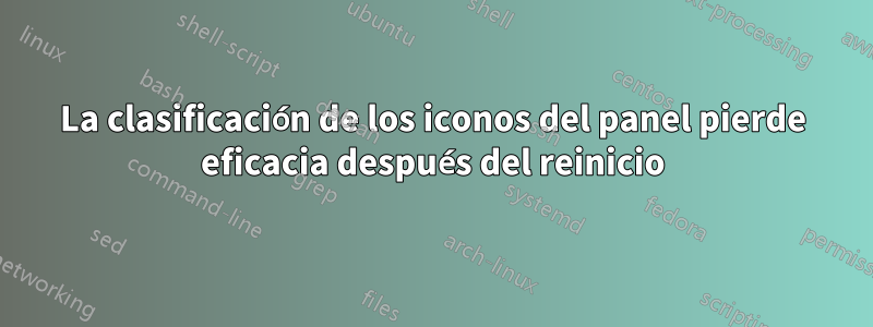 La clasificación de los iconos del panel pierde eficacia después del reinicio