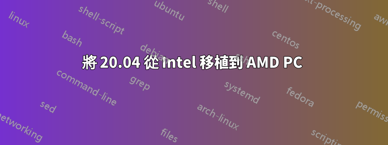 將 20.04 從 Intel 移植到 AMD PC