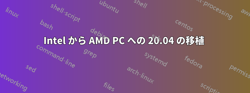 Intel から AMD PC への 20.04 の移植