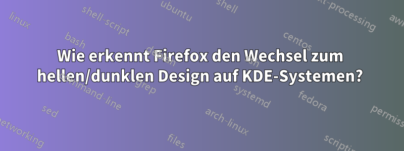 Wie erkennt Firefox den Wechsel zum hellen/dunklen Design auf KDE-Systemen?