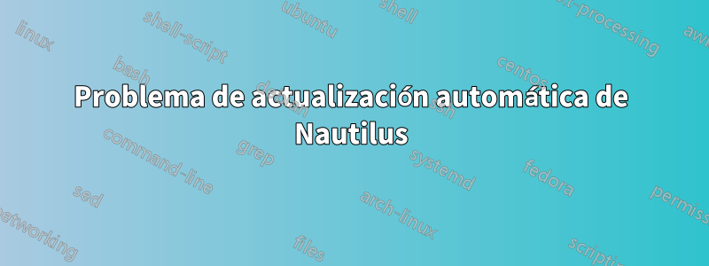 Problema de actualización automática de Nautilus