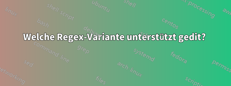 Welche Regex-Variante unterstützt gedit?