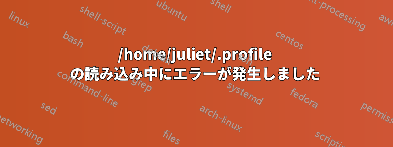 /home/juliet/.profile の読み込み中にエラーが発生しました