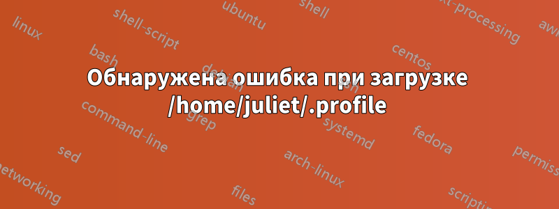 Обнаружена ошибка при загрузке /home/juliet/.profile