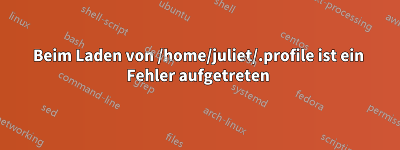 Beim Laden von /home/juliet/.profile ist ein Fehler aufgetreten