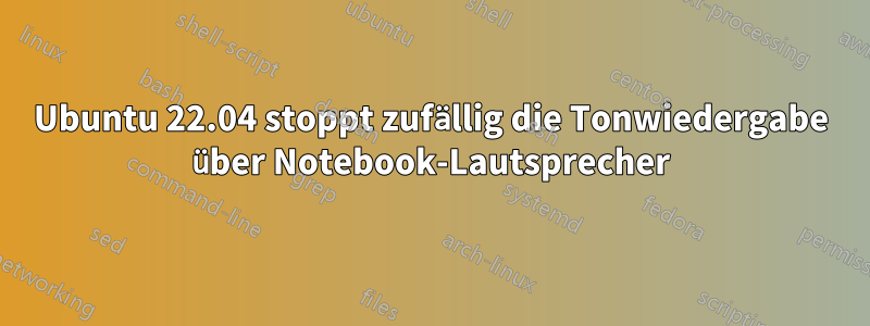 Ubuntu 22.04 stoppt zufällig die Tonwiedergabe über Notebook-Lautsprecher