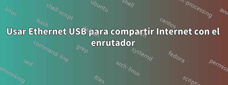 Usar Ethernet USB para compartir Internet con el enrutador