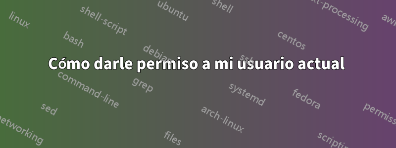 Cómo darle permiso a mi usuario actual