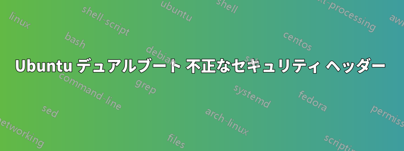 Ubuntu デュアルブート 不正なセキュリティ ヘッダー