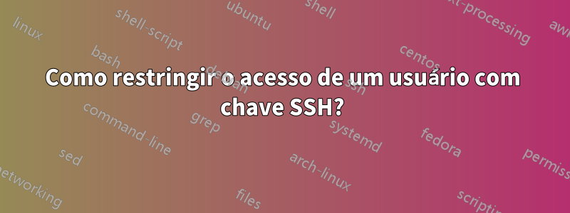 Como restringir o acesso de um usuário com chave SSH?