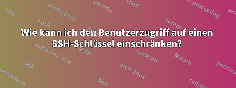 Wie kann ich den Benutzerzugriff auf einen SSH-Schlüssel einschränken?