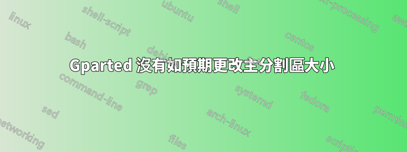 Gparted 沒有如預期更改主分割區大小