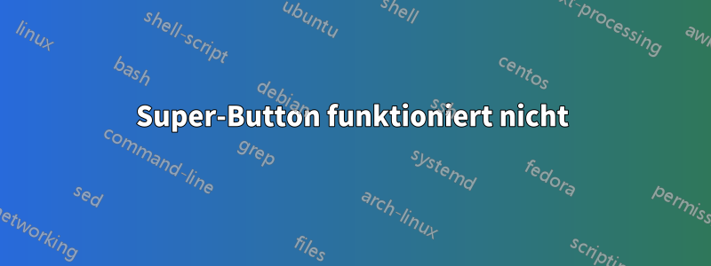 Super-Button funktioniert nicht