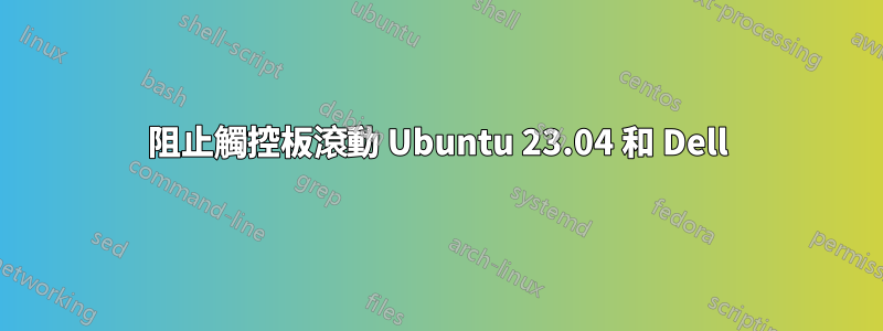 阻止觸控板滾動 Ubuntu 23.04 和 Dell