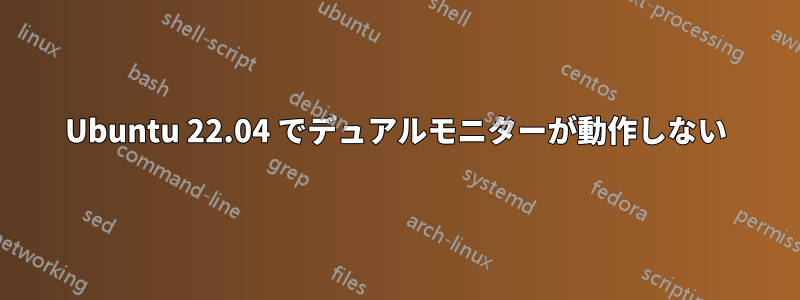 Ubuntu 22.04 でデュアルモニターが動作しない