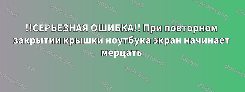 !!СЕРЬЕЗНАЯ ОШИБКА!! При повторном закрытии крышки ноутбука экран начинает мерцать