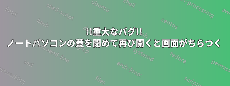 !!重大なバグ!! ノートパソコンの蓋を閉めて再び開くと画面がちらつく