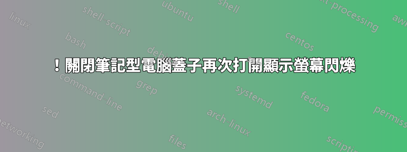 ！關閉筆記型電腦蓋子再次打開顯示螢幕閃爍