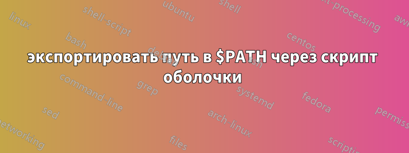 экспортировать путь в $PATH через скрипт оболочки