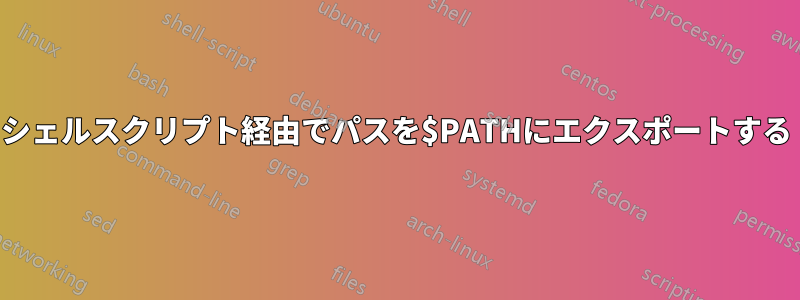 シェルスクリプト経由でパスを$PATHにエクスポートする