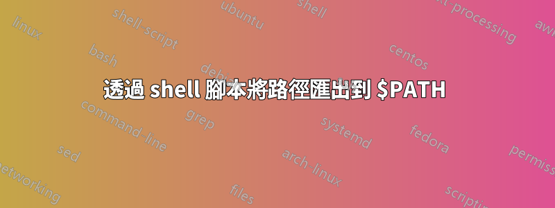 透過 shell 腳本將路徑匯出到 $PATH