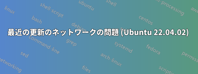 最近の更新のネットワークの問題 (Ubuntu 22.04.02)