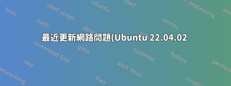 最近更新網路問題(Ubuntu 22.04.02)