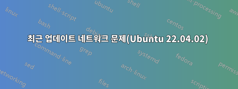 최근 업데이트 네트워크 문제(Ubuntu 22.04.02)