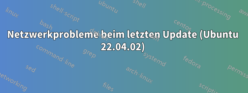 Netzwerkprobleme beim letzten Update (Ubuntu 22.04.02)