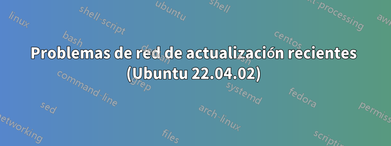 Problemas de red de actualización recientes (Ubuntu 22.04.02)