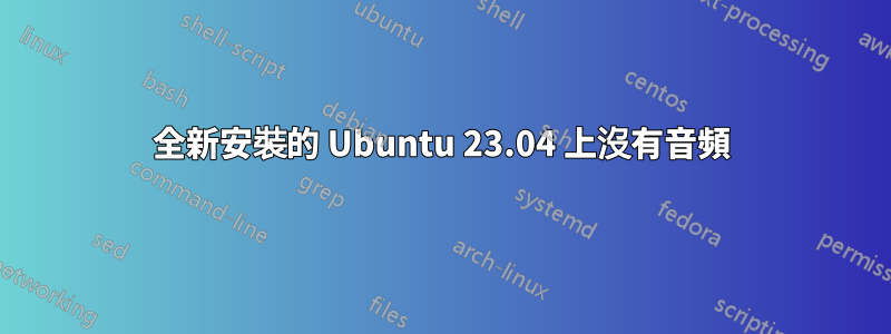 全新安裝的 Ubuntu 23.04 上沒有音頻