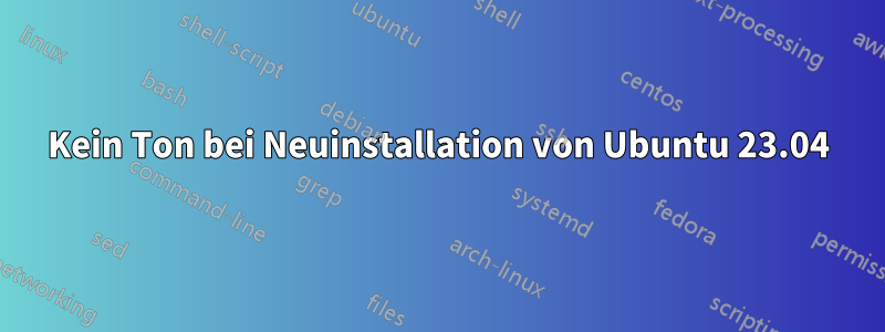 Kein Ton bei Neuinstallation von Ubuntu 23.04