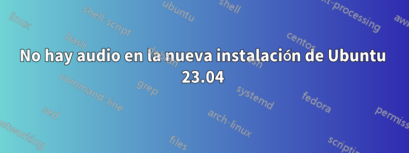 No hay audio en la nueva instalación de Ubuntu 23.04