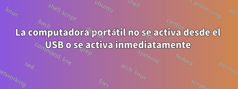 La computadora portátil no se activa desde el USB o se activa inmediatamente