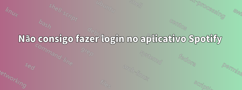 Não consigo fazer login no aplicativo Spotify